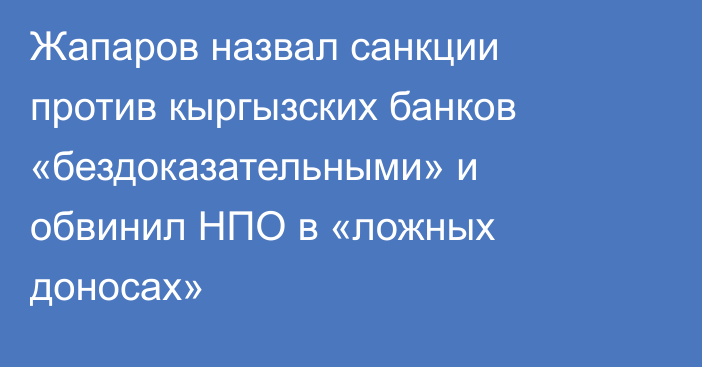 Жапаров назвал санкции против кыргызских банков «бездоказательными» и обвинил НПО в «ложных доносах»
