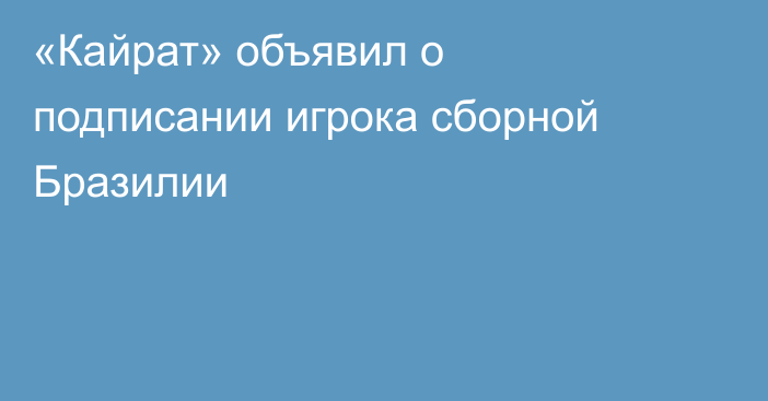 «Кайрат» объявил о подписании игрока сборной Бразилии