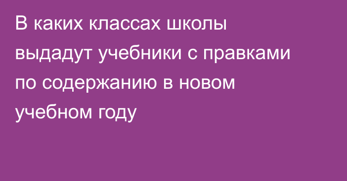В каких классах школы выдадут учебники с правками по содержанию в новом учебном году