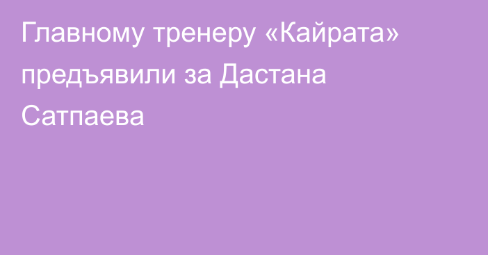 Главному тренеру «Кайрата» предъявили за Дастана Сатпаева