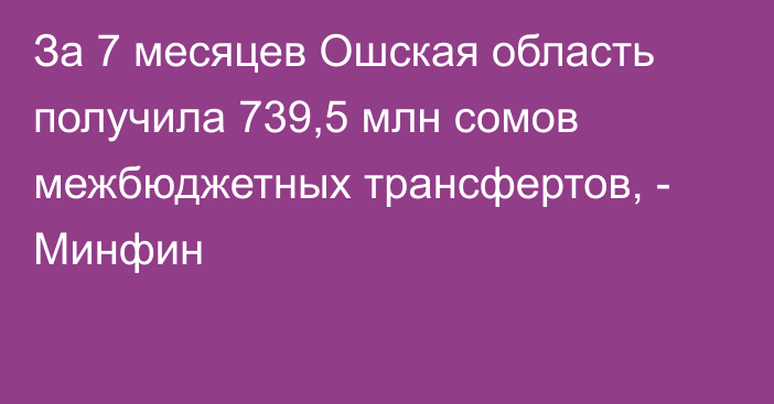 За 7 месяцев Ошская область получила 739,5 млн сомов межбюджетных трансфертов, - Минфин