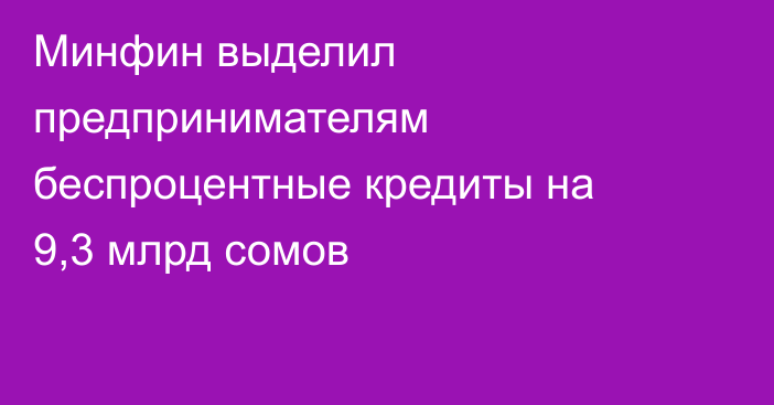 Минфин выделил предпринимателям беспроцентные кредиты на 9,3 млрд сомов