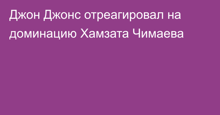 Джон Джонс отреагировал на доминацию Хамзата Чимаева
