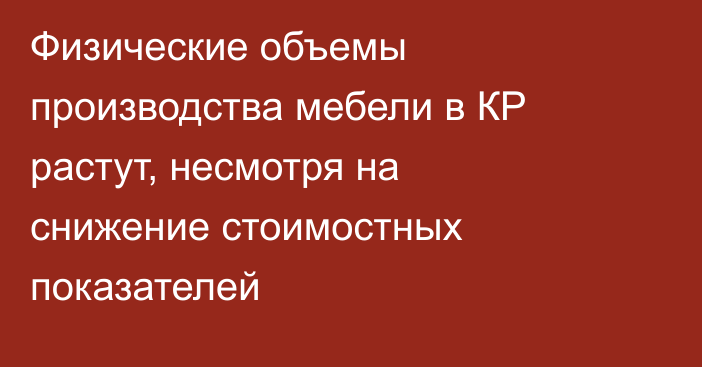 Физические объемы производства мебели в КР растут, несмотря на снижение стоимостных показателей