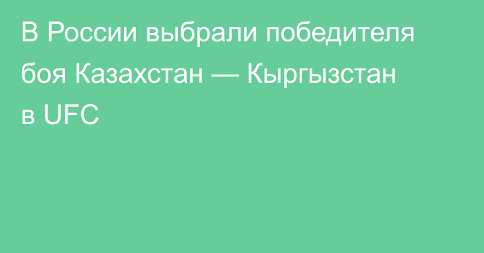 В России выбрали победителя боя Казахстан — Кыргызстан в UFC