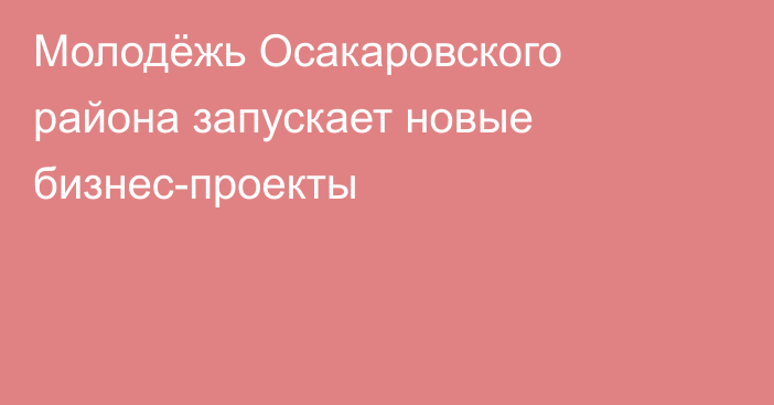 Молодёжь Осакаровского района запускает новые бизнес-проекты