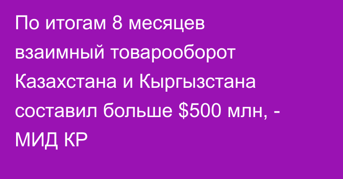 По итогам 8 месяцев взаимный товарооборот Казахстана и Кыргызстана составил больше $500 млн, - МИД КР