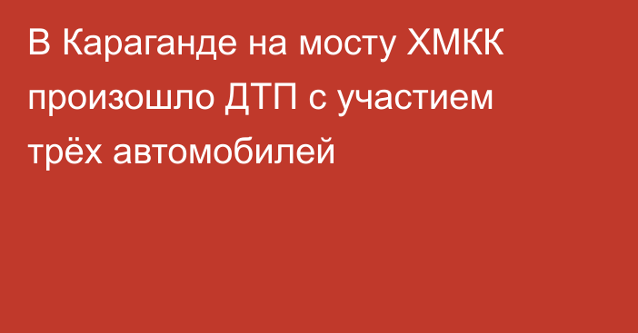 В Караганде на мосту ХМКК произошло ДТП с участием трёх автомобилей