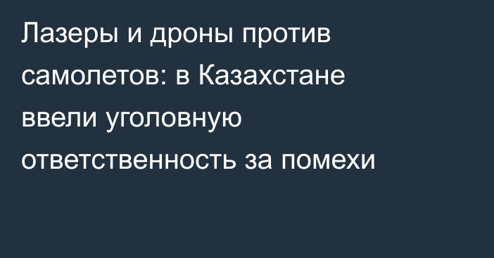 Лазеры и дроны против самолетов: в Казахстане ввели уголовную ответственность за помехи