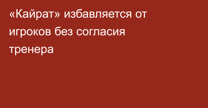 «Кайрат» избавляется от игроков без согласия тренера