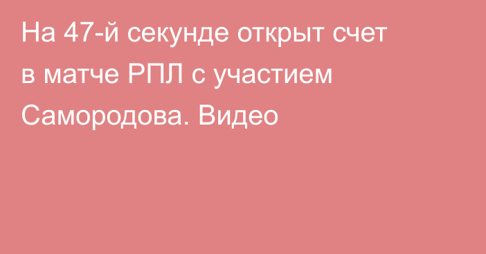 На 47-й секунде открыт счет в матче РПЛ с участием Самородова. Видео