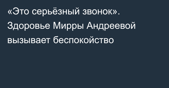 «Это серьёзный звонок». Здоровье Мирры Андреевой вызывает беспокойство