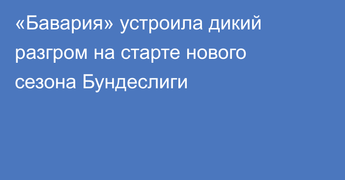 «Бавария» устроила дикий разгром на старте нового сезона Бундеслиги