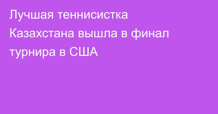 Лучшая теннисистка Казахстана вышла в финал турнира в США