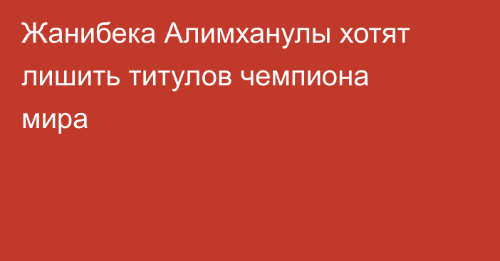 Жанибека Алимханулы хотят лишить титулов чемпиона мира