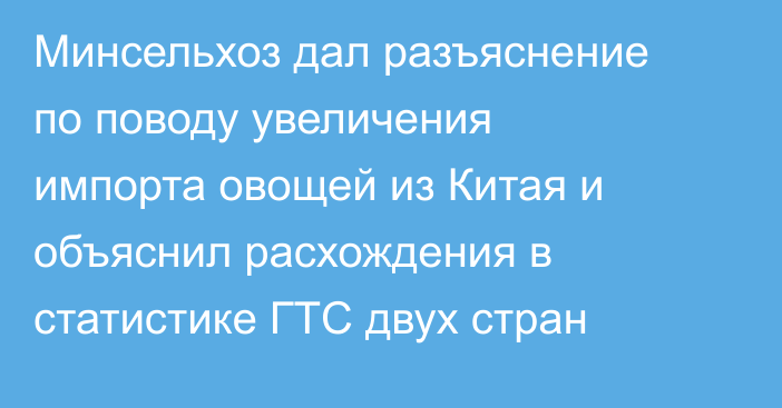 Минсельхоз дал разъяснение по поводу увеличения импорта овощей из Китая и объяснил расхождения в статистике ГТС двух стран