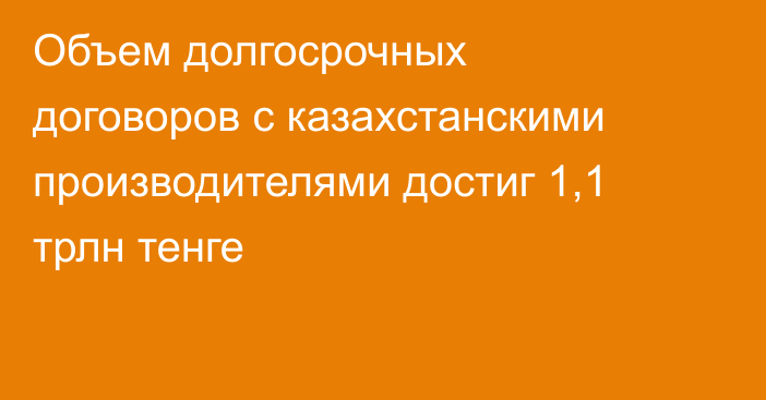 Объем долгосрочных договоров с казахстанскими производителями достиг 1,1 трлн тенге