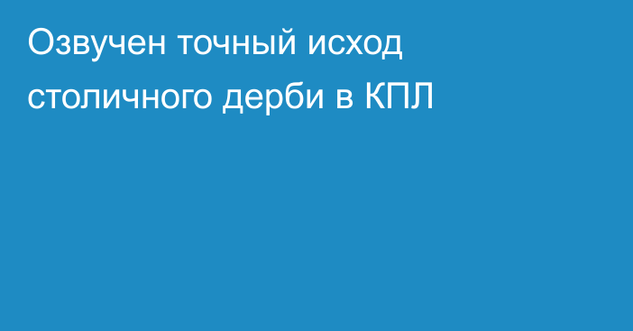 Озвучен точный исход столичного дерби в КПЛ