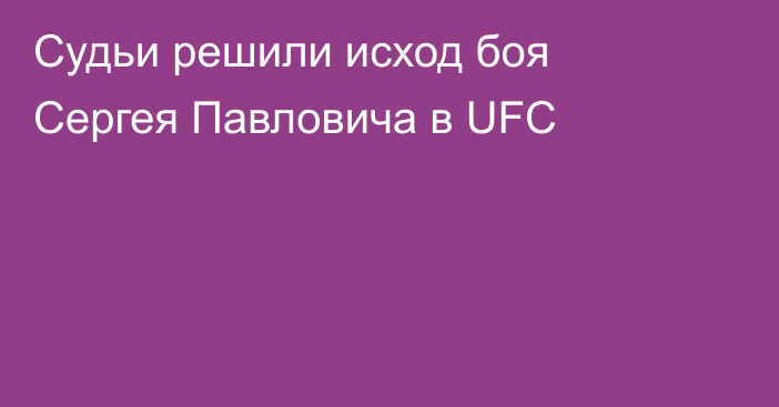 Судьи решили исход боя Сергея Павловича в UFC