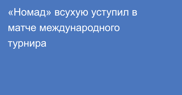 «Номад» всухую уступил в матче международного турнира