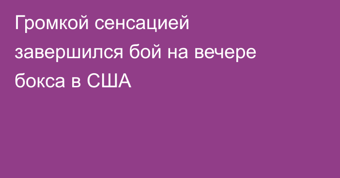 Громкой сенсацией завершился бой на вечере бокса в США