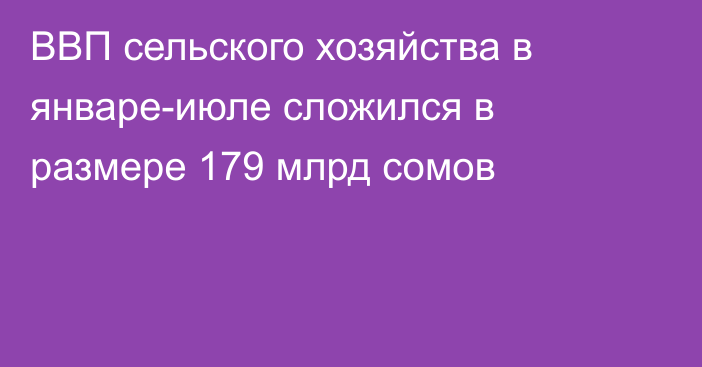 ВВП сельского хозяйства в январе-июле сложился в размере 179 млрд сомов