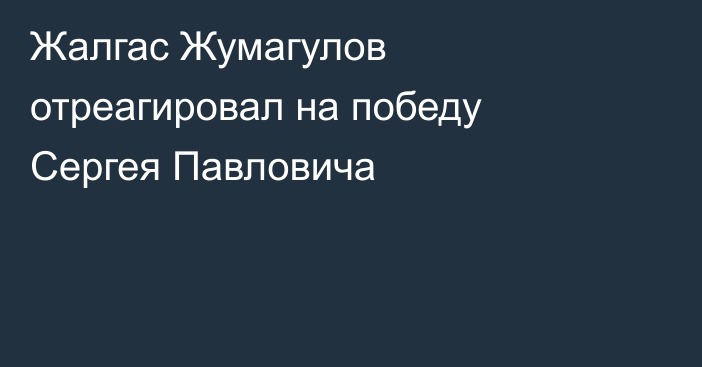 Жалгас Жумагулов отреагировал на победу Сергея Павловича