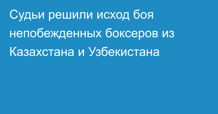 Судьи решили исход боя непобежденных боксеров из Казахстана и Узбекистана
