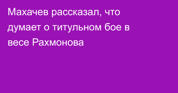 Махачев рассказал, что думает о титульном боe в весе Рахмонова