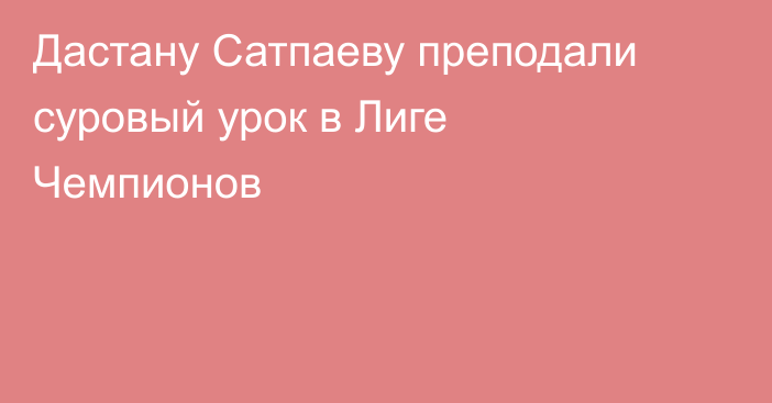 Дастану Сатпаеву преподали суровый урок в Лиге Чемпионов