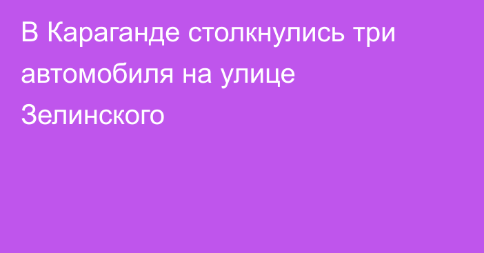 В Караганде столкнулись три автомобиля на улице Зелинского