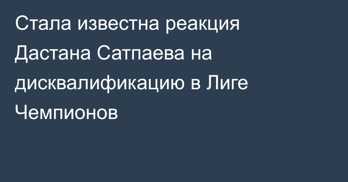 Стала известна реакция Дастана Сатпаева на дисквалификацию в Лиге Чемпионов