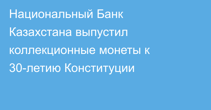  Национальный Банк Казахстана выпустил коллекционные монеты к 30-летию Конституции