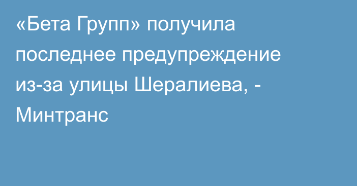 «Бета Групп» получила последнее предупреждение из-за улицы Шералиева, - Минтранс