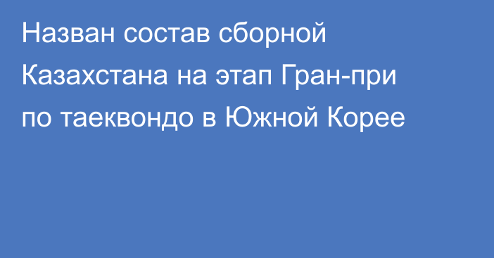 Назван состав сборной Казахстана на этап Гран-при по таеквондо в Южной Корее