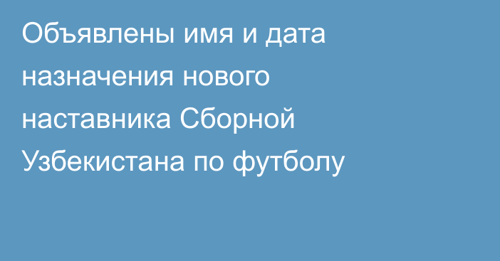 Объявлены имя и дата назначения нового наставника Сборной Узбекистана по футболу