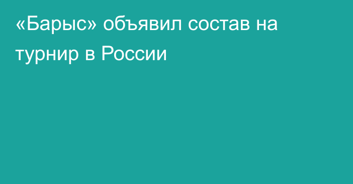 «Барыс» объявил состав на турнир в России