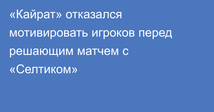 «Кайрат» отказался мотивировать игроков перед решающим матчем с «Селтиком»