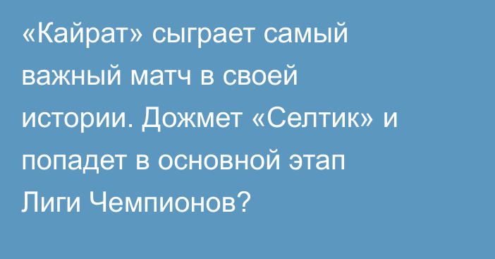 «Кайрат» сыграет самый важный матч в своей истории. Дожмет «Селтик» и попадет в основной этап Лиги Чемпионов?