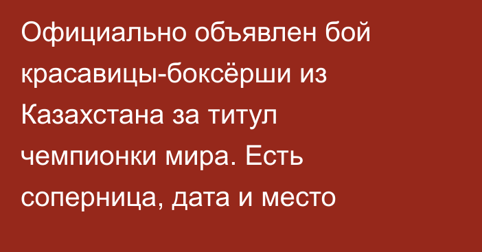 Официально объявлен бой красавицы-боксёрши из Казахстана за титул чемпионки мира. Есть соперница, дата и место