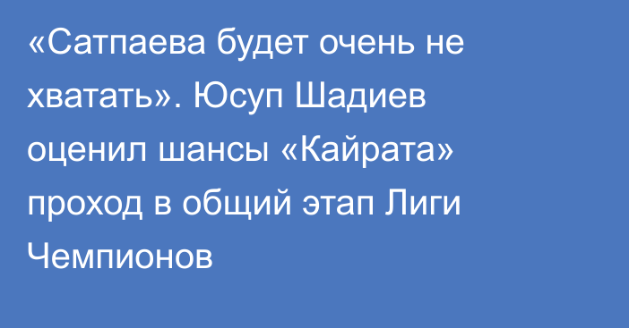 «Сатпаева будет очень не хватать». Юсуп Шадиев оценил шансы «Кайрата» проход в общий этап Лиги Чемпионов