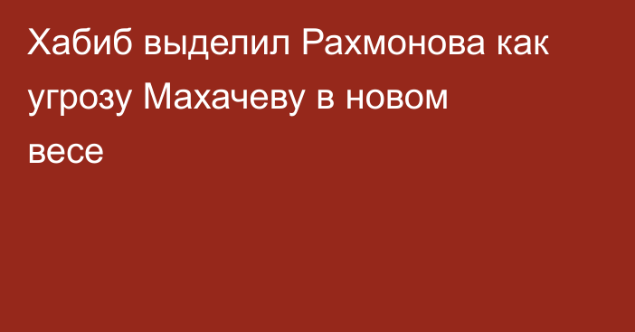 Хабиб выделил Рахмонова как угрозу Махачеву в новом весе