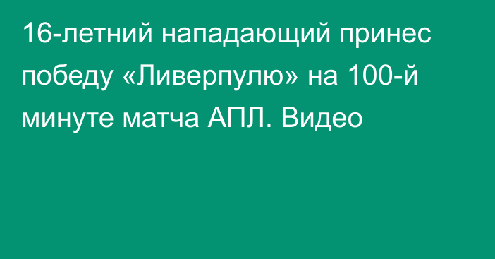 16-летний нападающий принес победу «Ливерпулю» на 100-й минуте матча АПЛ. Видео