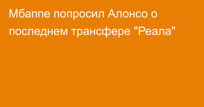 Мбаппе попросил Алонсо о последнем трансфере 