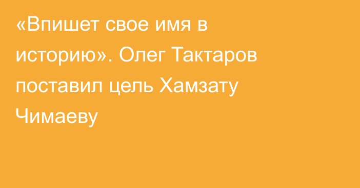 «Впишет свое имя в историю». Олег Тактаров поставил цель Хамзату Чимаеву