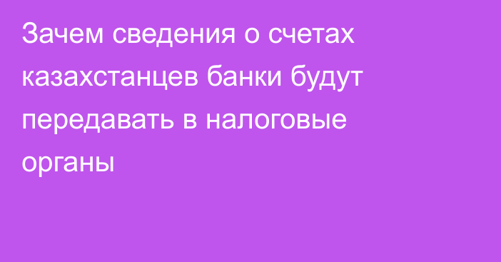 Зачем сведения о счетах казахстанцев банки будут передавать в налоговые органы