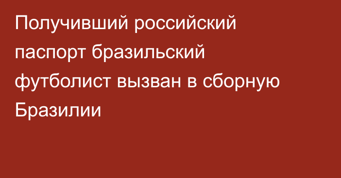 Получивший российский паспорт бразильский футболист вызван в сборную Бразилии