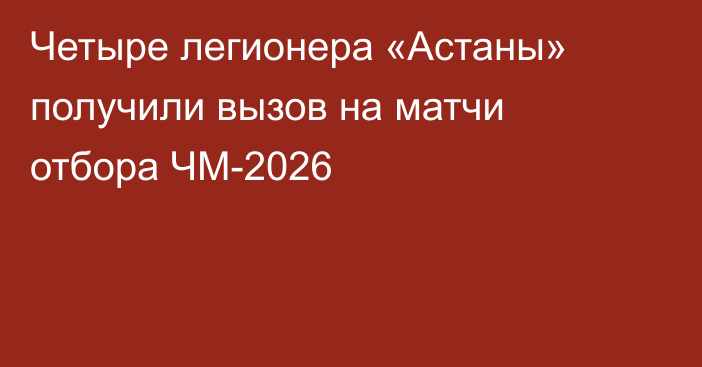 Четыре легионера «Астаны» получили вызов на матчи отбора ЧМ-2026