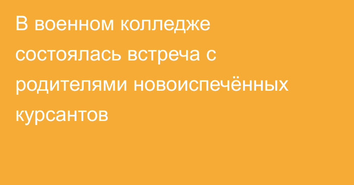 В военном колледже состоялась встреча с родителями новоиспечённых курсантов