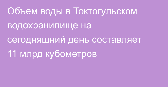 Объем воды в Токтогульском водохранилище на сегодняшний день составляет 11 млрд кубометров